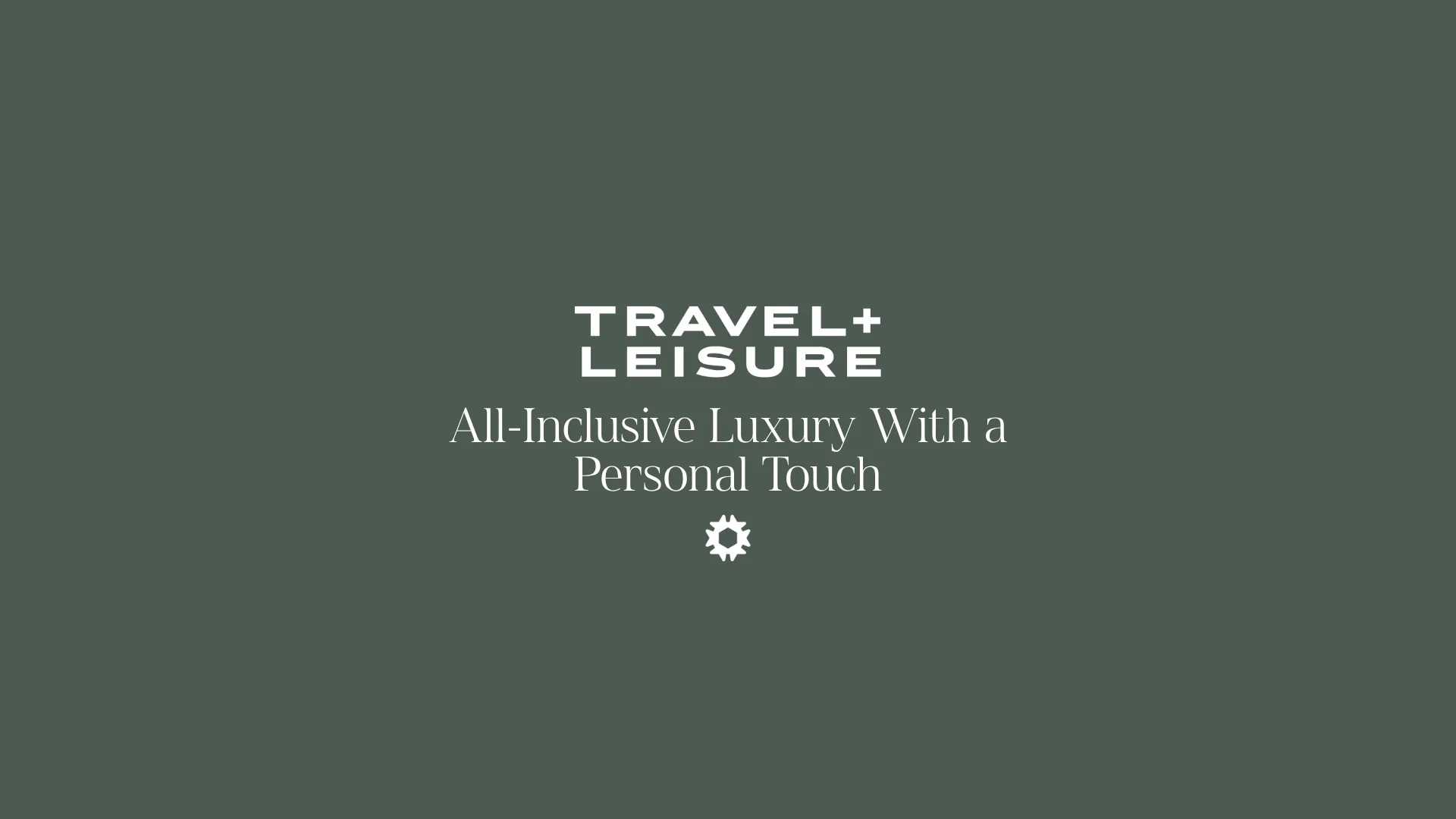 Travel + Leisure — All-Inclusive Luxury With a Personal Touch